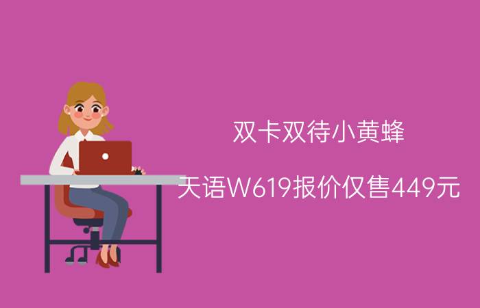 双卡双待小黄蜂 天语W619报价仅售449元